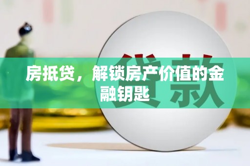 闽侯房抵贷，解锁房产价值的金融钥匙