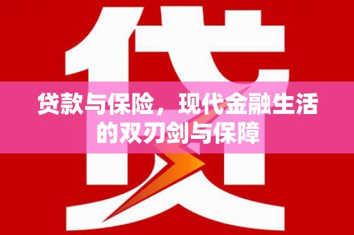 闽侯贷款与保险，现代金融生活的双刃剑与保障