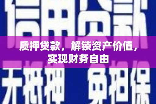 闽侯质押贷款，解锁资产价值，实现财务自由