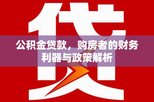 闽侯公积金贷款，购房者的财务利器与政策解析