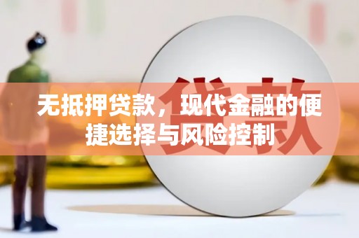 闽侯无抵押贷款，现代金融的便捷选择与风险控制