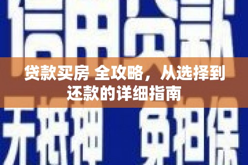 闽侯贷款买房 全攻略，从选择到还款的详细指南