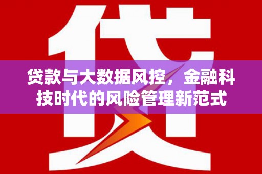 闽侯贷款与大数据风控，金融科技时代的风险管理新范式