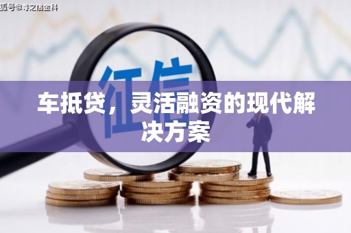 闽侯车抵贷，灵活融资的现代解决方案
