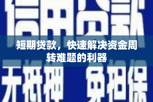 闽侯短期贷款，快速解决资金周转难题的利器