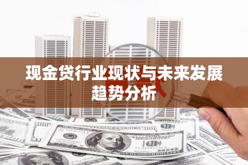闽侯现金贷行业现状与未来发展趋势分析