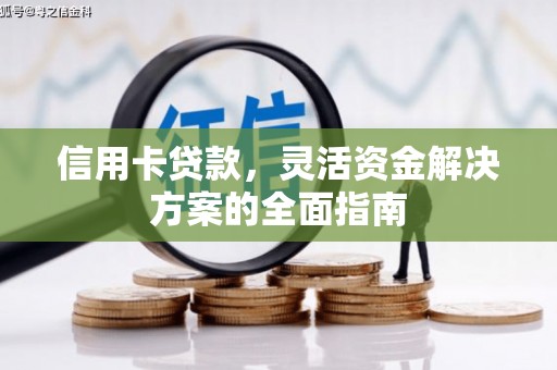 闽侯信用卡贷款，灵活资金解决方案的全面指南