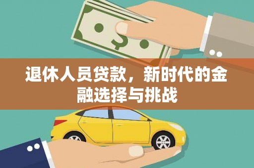 闽侯退休人员贷款，新时代的金融选择与挑战