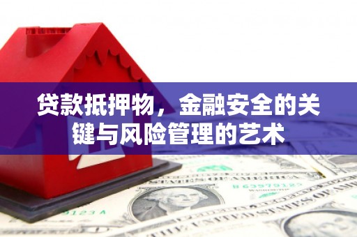 闽侯贷款抵押物，金融安全的关键与风险管理的艺术