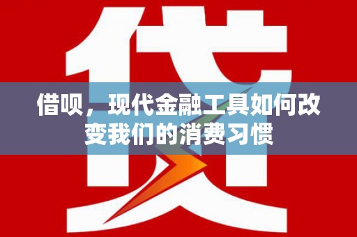 闽侯借呗，现代金融工具如何改变我们的消费习惯