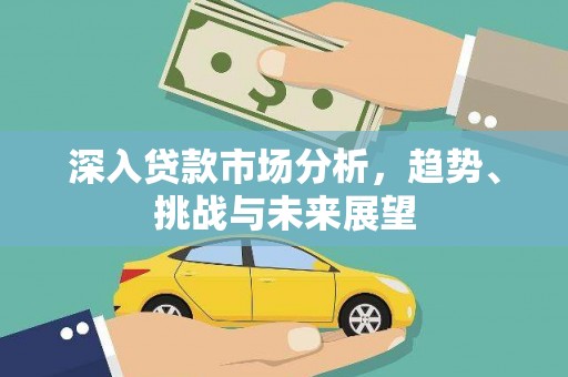 闽侯深入贷款市场分析，趋势、挑战与未来展望