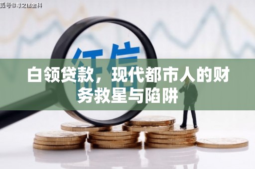 闽侯白领贷款，现代都市人的财务救星与陷阱