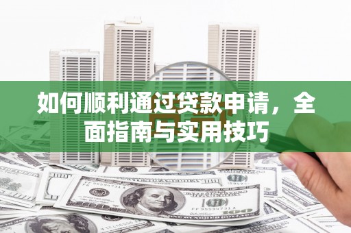 闽侯如何顺利通过贷款申请，全面指南与实用技巧