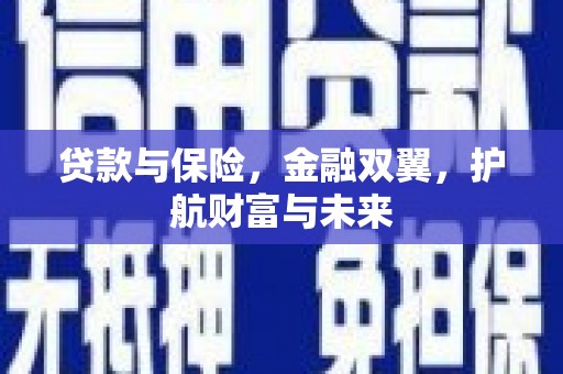 闽侯贷款与保险，金融双翼，护航财富与未来