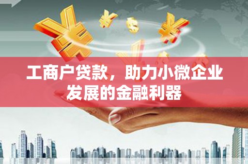 闽侯工商户贷款，助力小微企业发展的金融利器