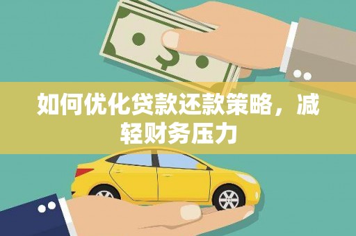 闽侯如何优化贷款还款策略，减轻财务压力