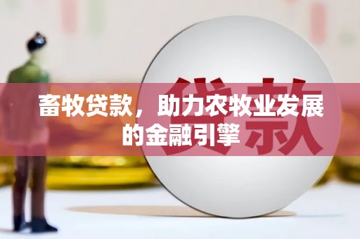 闽侯畜牧贷款，助力农牧业发展的金融引擎