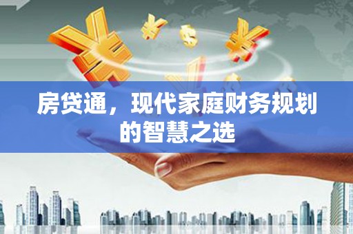 闽侯房贷通，现代家庭财务规划的智慧之选