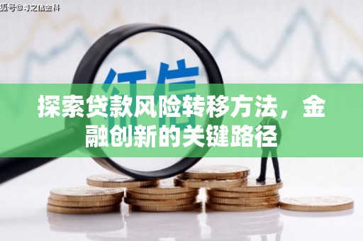 闽侯探索贷款风险转移方法，金融创新的关键路径