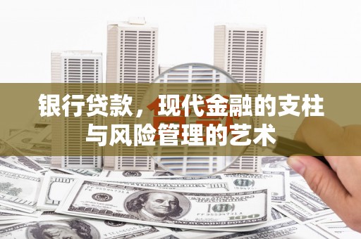 闽侯银行贷款，现代金融的支柱与风险管理的艺术
