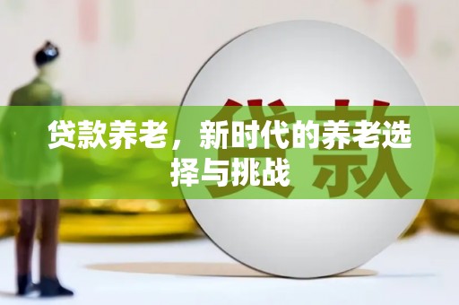 闽侯贷款养老，新时代的养老选择与挑战