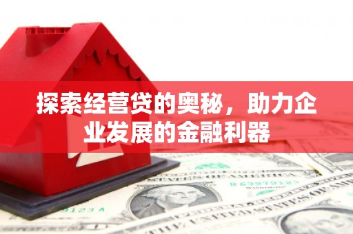 闽侯探索经营贷的奥秘，助力企业发展的金融利器