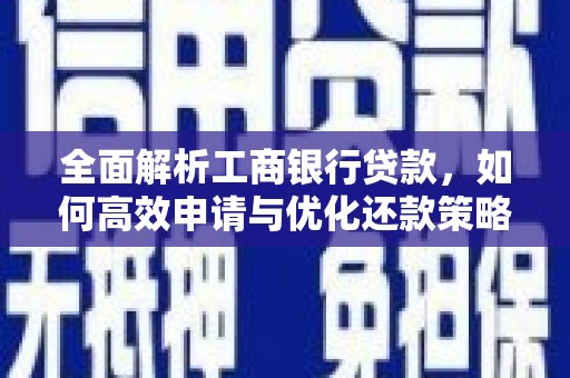 闽侯全面解析工商银行贷款，如何高效申请与优化还款策略