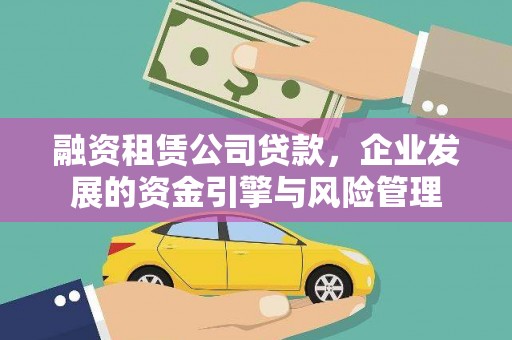 闽侯融资租赁公司贷款，企业发展的资金引擎与风险管理
