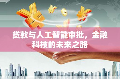 闽侯贷款与人工智能审批，金融科技的未来之路