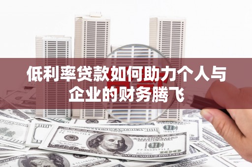 闽侯低利率贷款如何助力个人与企业的财务腾飞