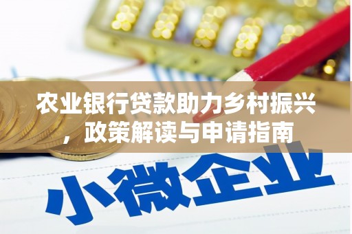 闽侯农业银行贷款助力乡村振兴，政策解读与申请指南