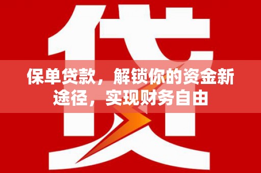闽侯保单贷款，解锁你的资金新途径，实现财务自由