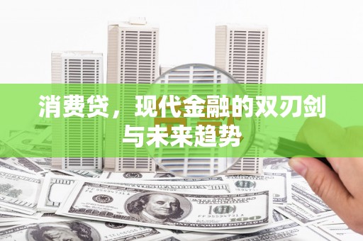 闽侯消费贷，现代金融的双刃剑与未来趋势