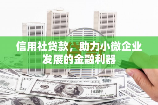 闽侯信用社贷款，助力小微企业发展的金融利器