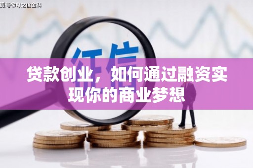 闽侯贷款创业，如何通过融资实现你的商业梦想