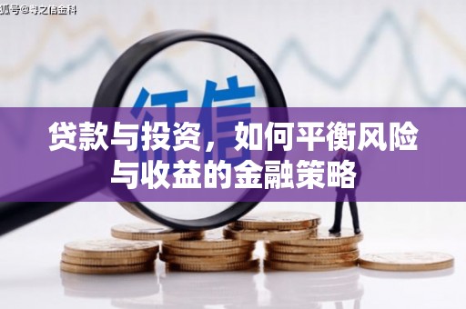 闽侯贷款与投资，如何平衡风险与收益的金融策略