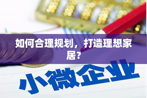闽侯如何合理规划，打造理想家居？